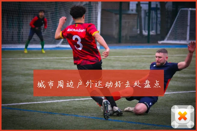 城市周边户外运动好去处盘点